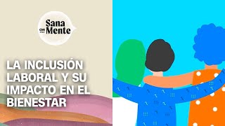 La importancia de la inclusión laboral en Chile | Sana Mente