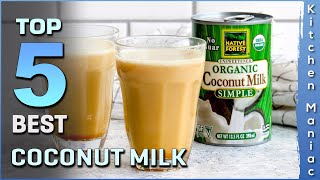 Top 5 Best Coconut Milk Review in 2022