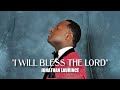 I Will Bless The Lord - Jonathan Laurince