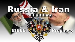 Russia and Iran Fulfilling End time Bible Prophecy