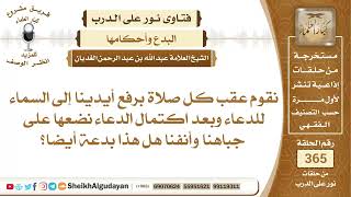 نقوم عقب كل صلاة برفع أيدينا إلى السماء للدعاء ...الشيخ عبدالله الغديان image