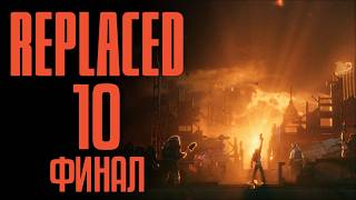 Замыкая круг 👥 Прохождение REPLACED #10 [Глава 10][ФИНАЛ]