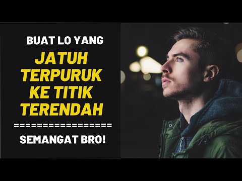 Buat Lo yang JATUH TERPURUK KE TITIK TERENDAH, Semangat bro!