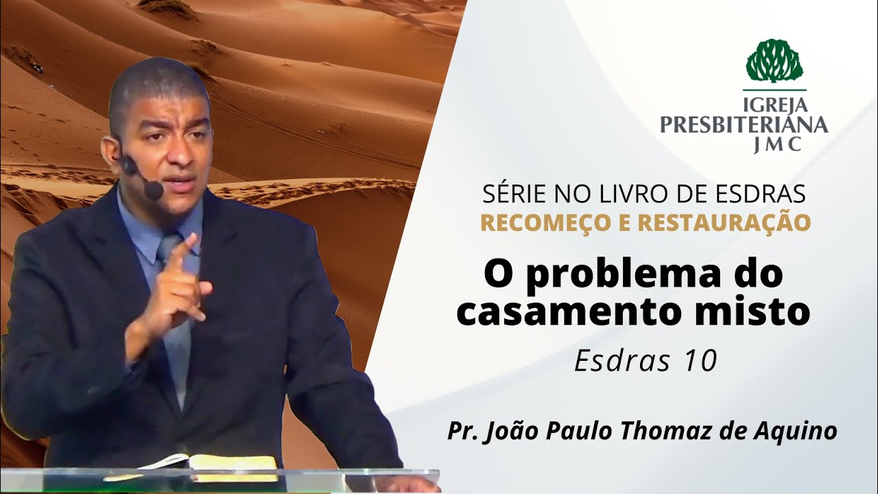Esdras 10 | O problema do casamento misto | Pr. João Paulo Thomaz de Aquino