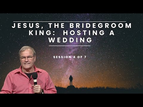 Jesus, the Bridegroom King: Hosting a Wedding (Rev. 19:1-10) | Session 4 of 7