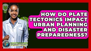 How Do Plate Tectonics Impact Urban Planning and Disaster Preparedness? - Earth Science Answers