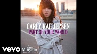 Carly Rae Jepsen - Part of Your World (from &quot;The Little Mermaid&quot;) (Audio)