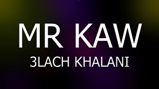 Mr Kaw - 3lach Khalani