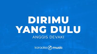 Download lagu Dirimu Yang Dulu - Anggis Devaki (KARAOKE VERSION) mp3