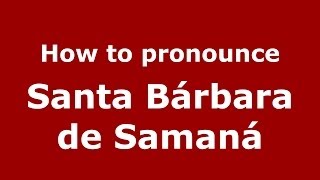 How to pronounce Santa Bárbara De Samaná