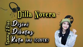 Download lagu DISINI DIBATAS KOTA INI - TOMMY J PISA (COVER BY DILLA NOVERA) mp3