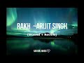 Raakh Full Song [Slowed+Reverb] Lofi Mix (LYRICS)| Shubh Mangal Zyada Saavdhan  | Arijit Singh