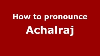 How to pronounce Achalraj