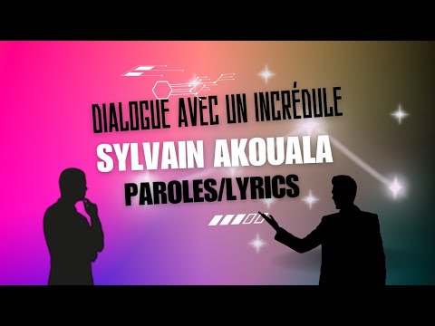 Dialogue avec un incrédule. Sylvain Akouala (lyrics) paroles