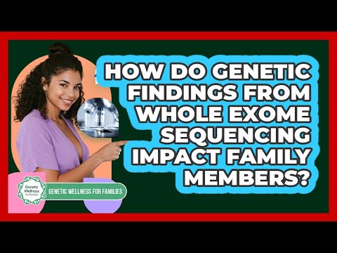 How Do Genetic Findings From Whole Exome Sequencing Impact Family Members?