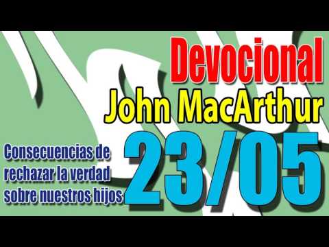 Devocional John MacArthur 23/05 - Consecuencias de rechazar la verdad sobre nuestros hijos