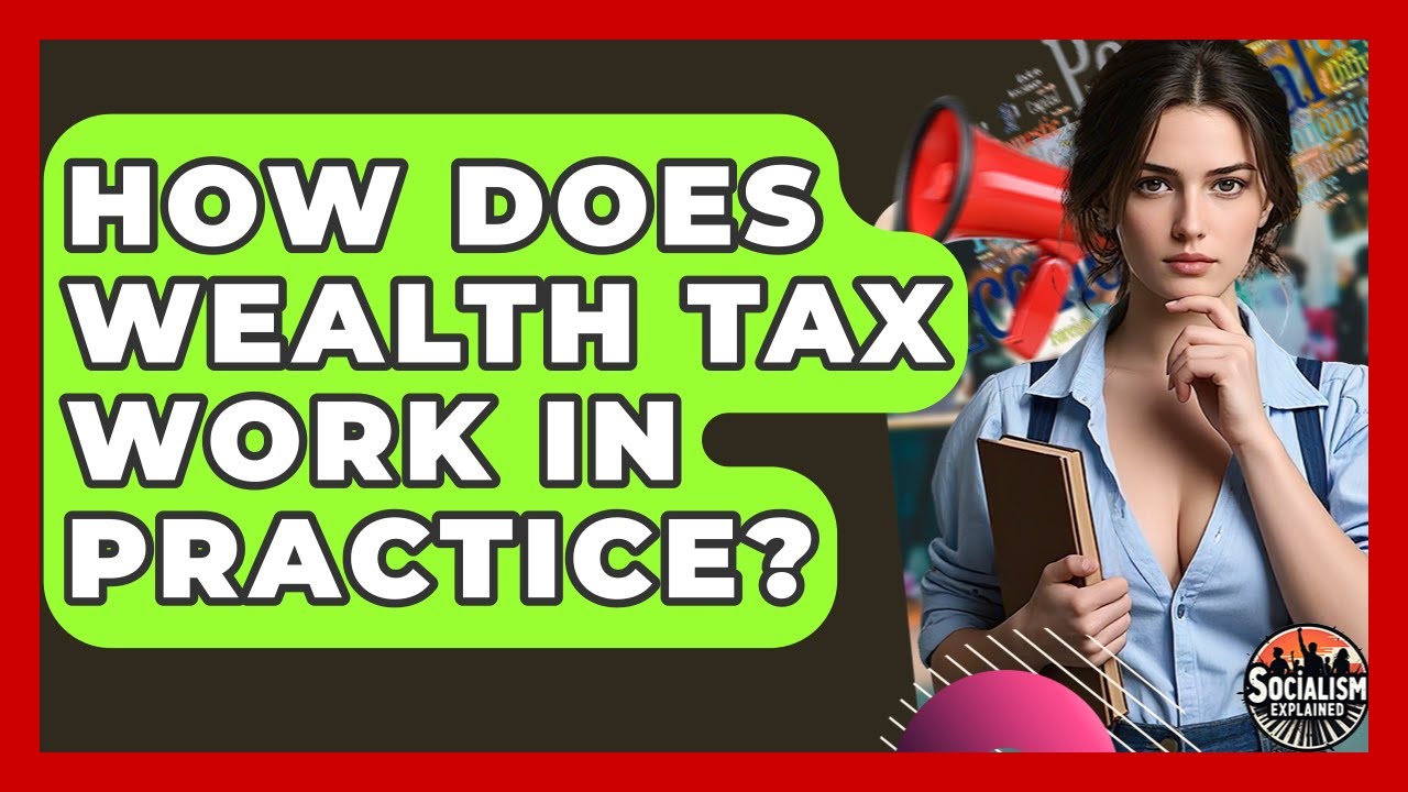 How Does Wealth Tax Work In Practice? - Socialism Explained