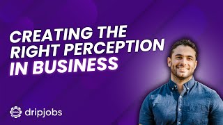 Creating the Right Perception in Business