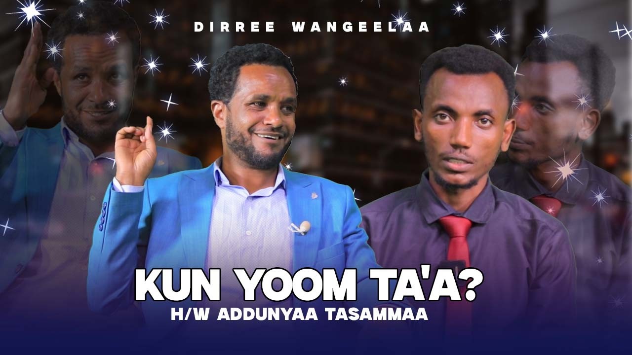 Kun Yoom Ta'a?  H/W Addunyaa Tasammaa - Dirree Wangeelaa