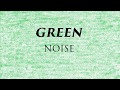Green Noise | 10 Hours
