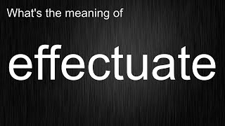 What's the meaning of effectuate, How to pronounce effectuate