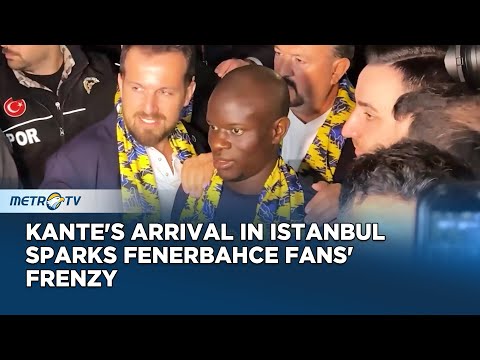 N'Golo Kante Arrives in Istanbul to Fenerbahce Fans' Cheers