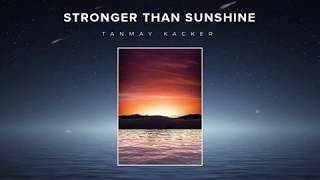 Stronger Than Sunshine (Official Video) - Tanmay Kacker