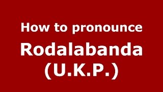 How to pronounce Rodalabanda (u.k.p.)