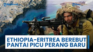 Hubungan Ethiopia dan Eritrea Memanas Berebut Pantai, Khawatirkan Picu Perang Baru di Tanduk Afrika