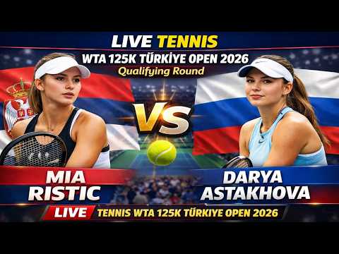 Mia Ristic vs Darya Astakhova 🎾LIVE TENNIS WTA 125K TURKIYE OPEN 2026 | Qualifying Round