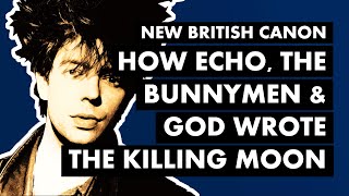 How Echo &amp; The Bunnymen and God Wrote &quot;The Killing Moon&quot; | New British Canon