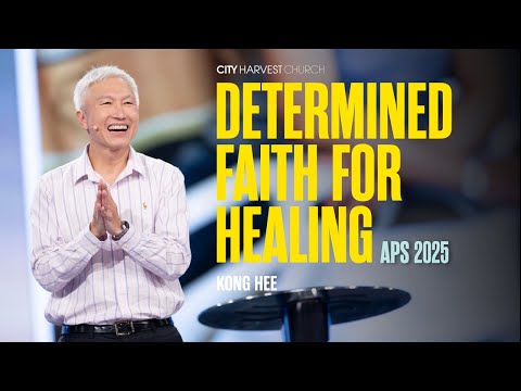 Kong Hee: Determined Faith for Healing (APS 2025)