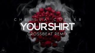 Download lagu Chelsea Cutler - Your Shirt (Crossbeat Remix) mp3