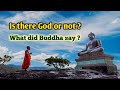 Is there GOD or not ? What did Buddha say ?