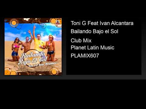 Toni G feat. Iván Alcántara - Bailando Bajo el Sol (Club Mix)