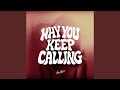 WHY YOU KEEP CALLING