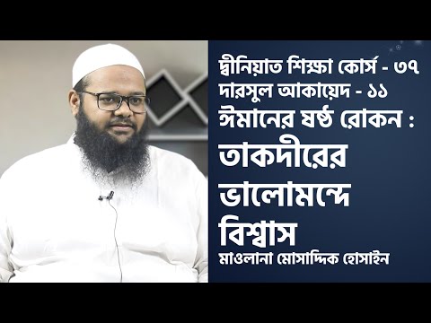 ঈমানের ষষ্ঠ রোকন : তাকদীরের ভালোমন্দে বিশ্বাস ::-:: মাওলানা মোসাদ্দিক হোসাইন