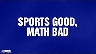 Sports Good, Math Bad | Category | JEOPARDY!