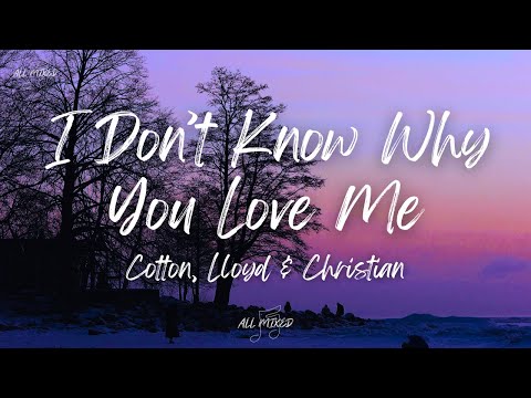 Cotton, Lloyd & Christian - I Don't Know Why You Love Me (Lyrics)