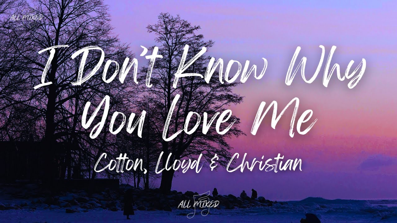 Cotton, Lloyd & Christian - I Don't Know Why You Love Me (Lyrics)
