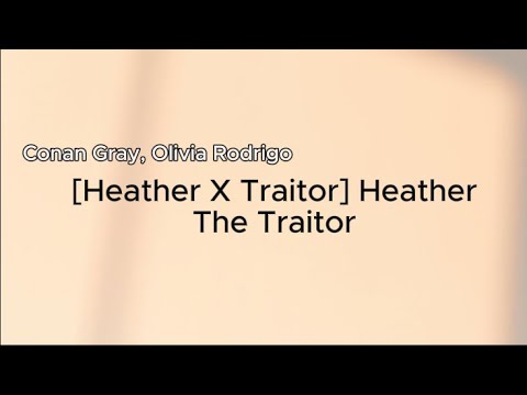 [Heather X Traitor] Heather The Traitor - Conan Gray, Olivia Rodrigo (lyrics) || mashup