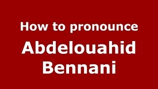 How to pronounce Abdelouahid Bennani