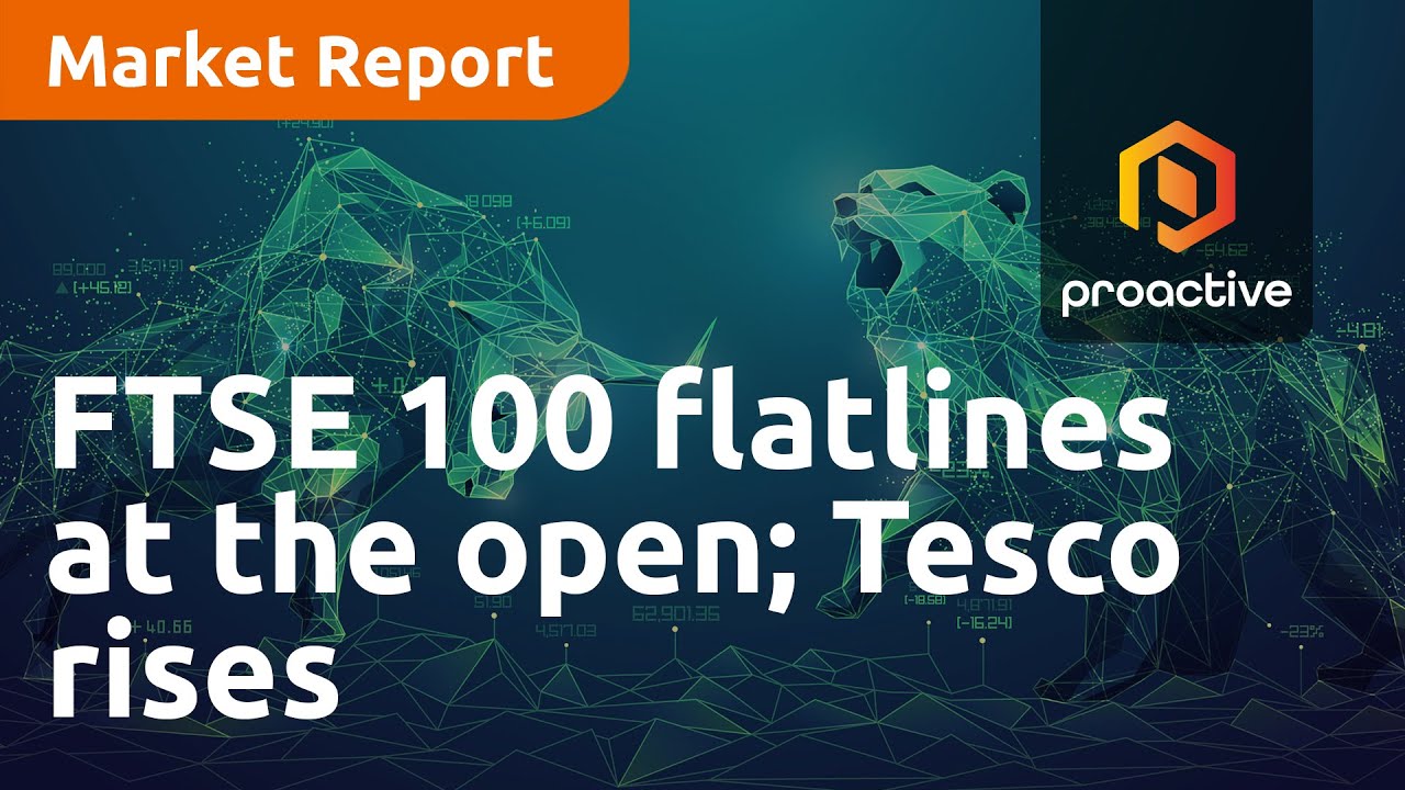 FTSE 100 flatlines at the open; Tesco rises as it consumes more market share - Market Report