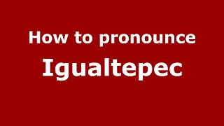 How to pronounce Igualtepec