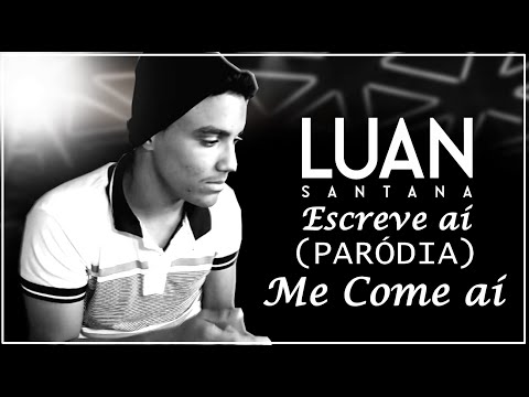 Luan Santana - Escreve aí (Paródia) Me Come aí