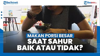 Makan dalam Porsi Besar Saat Sahur, Baik atau Tidak Begini Kata Ahli Gizi