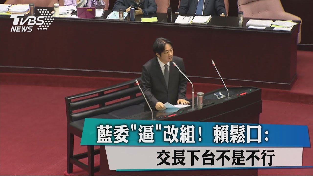 藍委「逼 」改組! 賴鬆口:交長下台不是不行