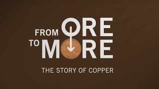 From Ore To More - The Story of Copper