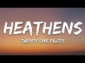 twenty one pilots - Heathens (Lyrics)