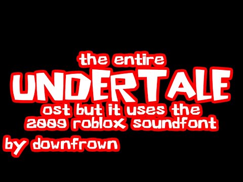 The Entire Undertale OST but it uses the 2009 ROBLOX Soundfont